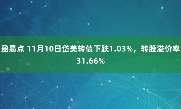 盈易点 11月10日岱美转债下跌1.03%，转股溢价率31.66%
